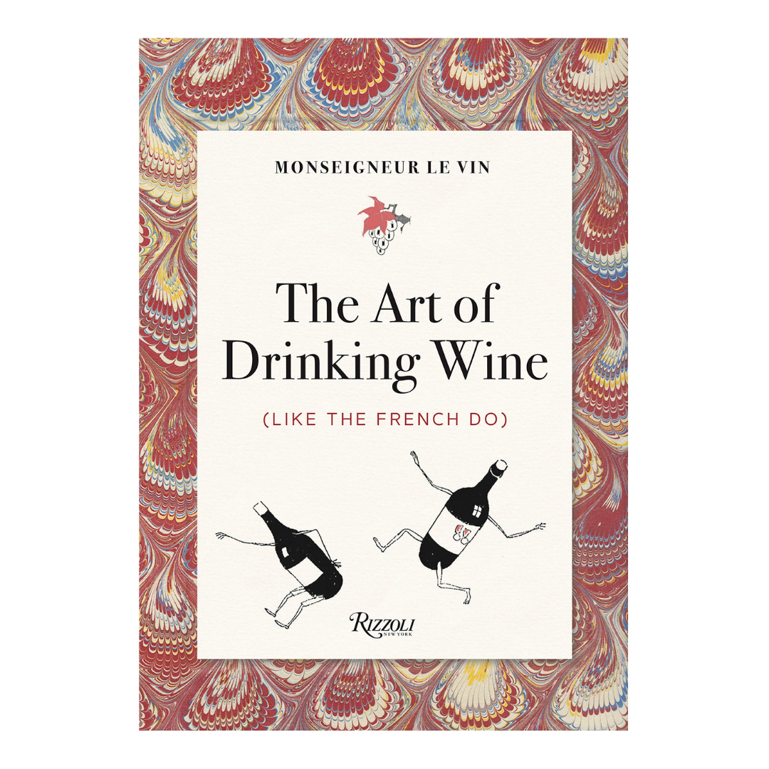 Monseigneur le Vin: The Art of Drinking Wine (Like the French Do)